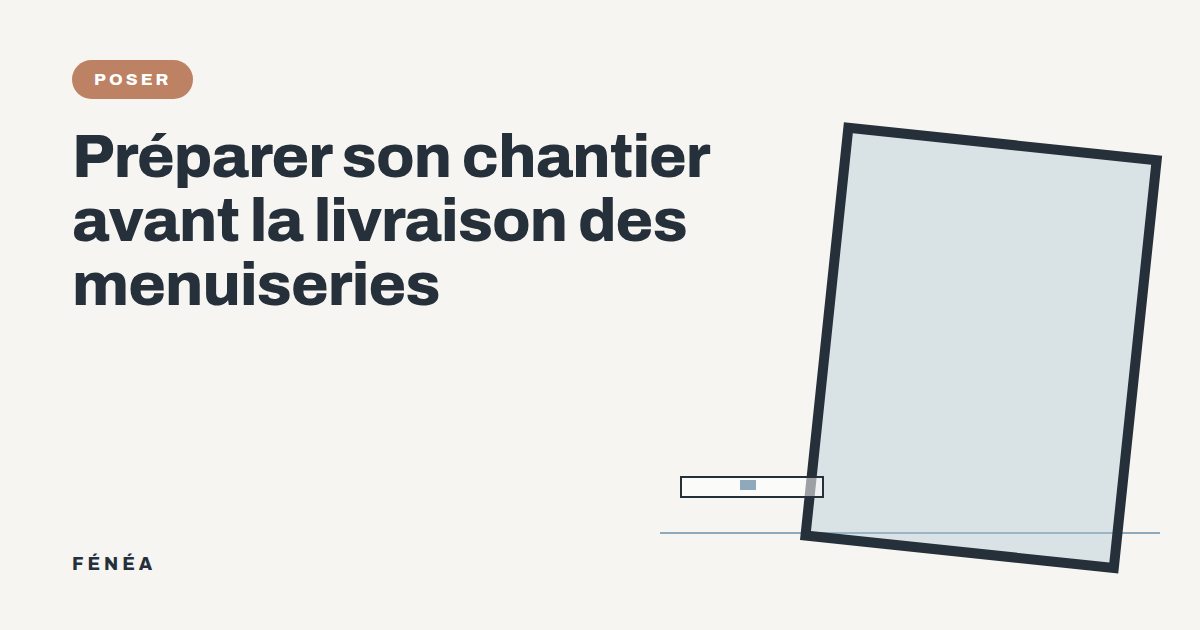Préparer son chantier avant la livraison des menuiseries