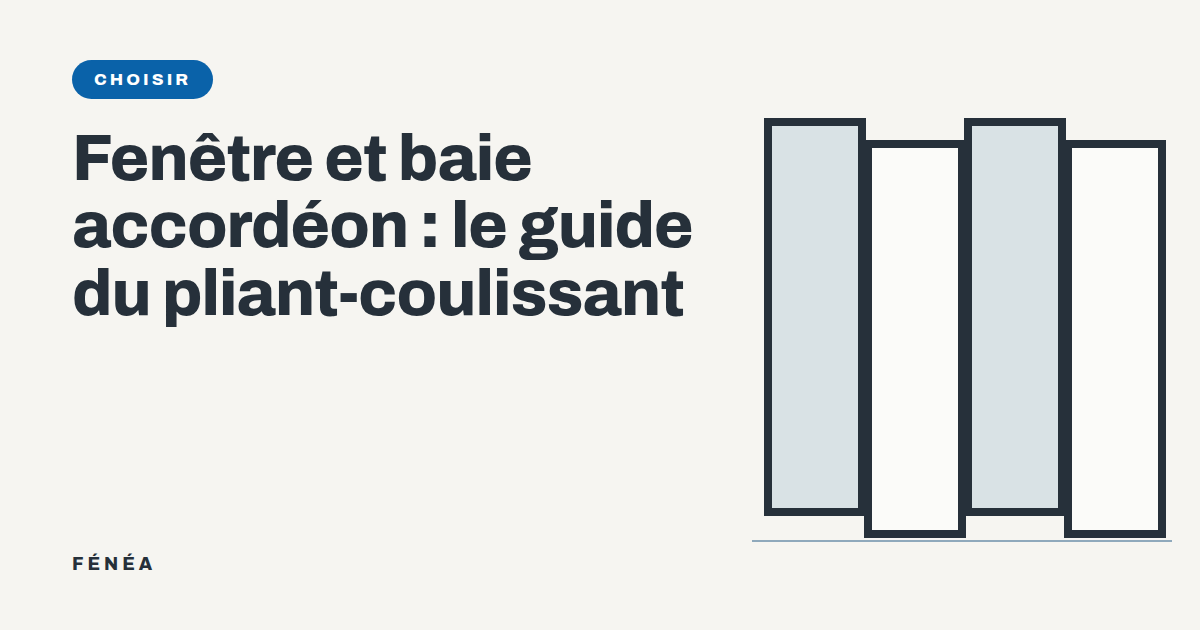 Fenêtre et baie accordéon : le guide du pliant-coulissant