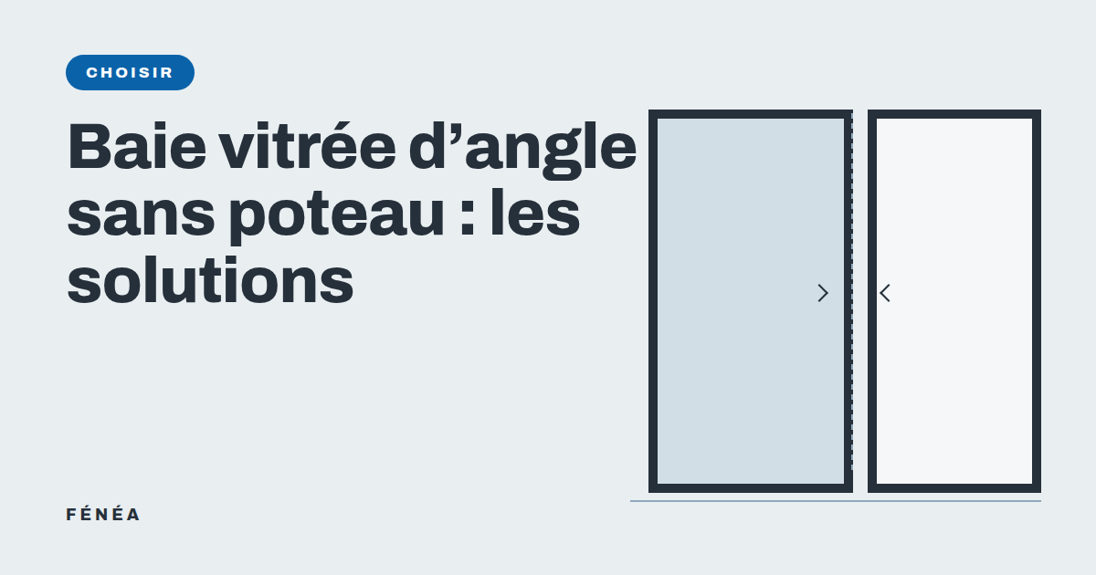 Baie vitrée d'angle sans poteau : les solutions